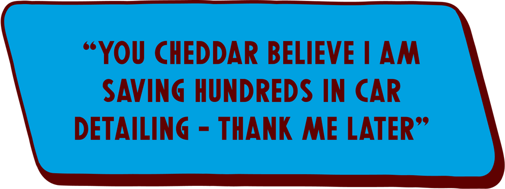 Blue sign with brown text that says "You Cheddar Believe I am saving hundreds in car detailing - thank me later"