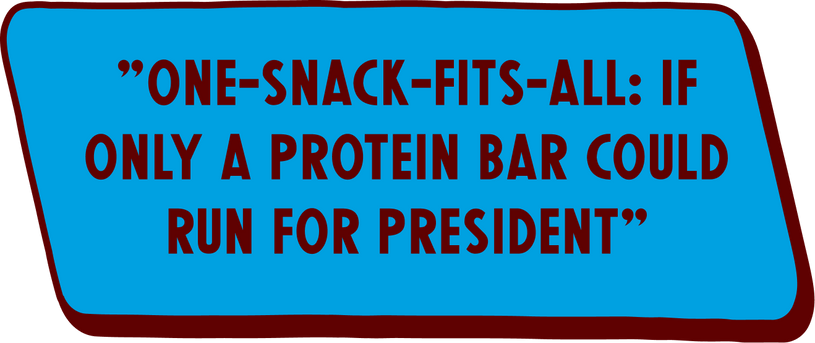 Blue sign with brown text that says "One-snack-fits-all: if only a protein bar could run for president"